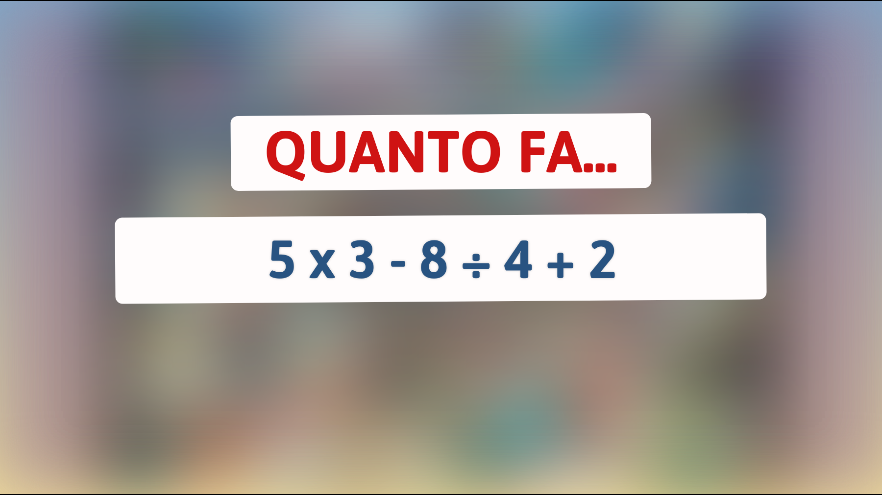 Solo i cervelloni possono risolverlo al volo: riesci a decifrare 5 x 3 - 8 ÷ 4 + 2? Sfida la tua intelligenza!"